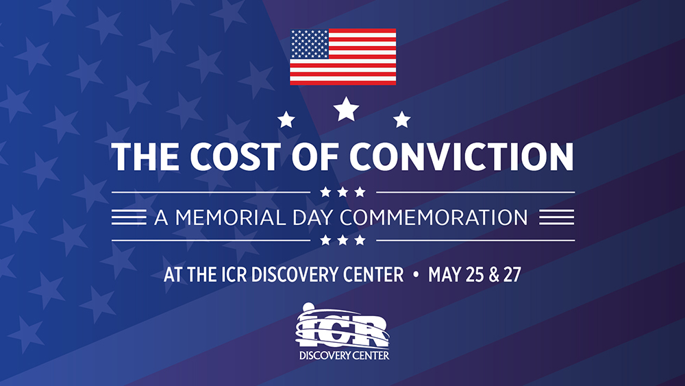 The Cost of Conviction | A Memorial Day Commemoration | At the ICR Discovery Center |  May 25 & 27