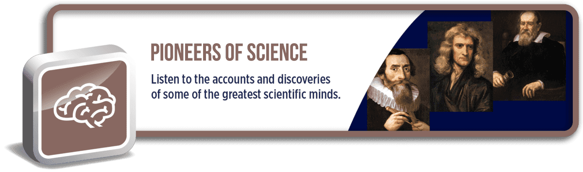 Founders of Science: Listen to the accounts and discoveries of some of the greatest scientific minds.