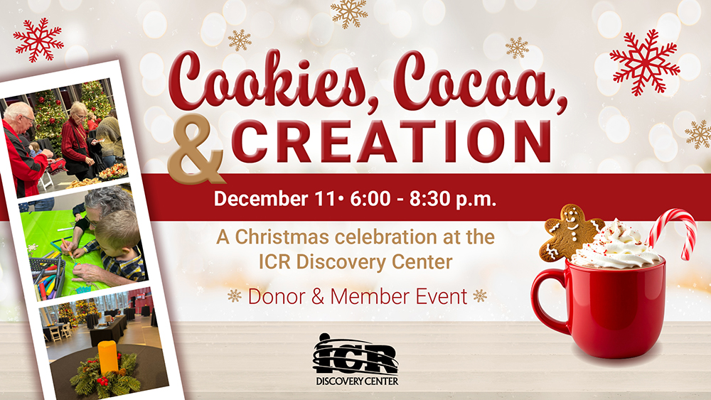 Festive flyer for “Cookies, Cocoa & Creation,” a donor and member Christmas event at the ICR Discovery Center on December 11, 6–8:30 p.m.