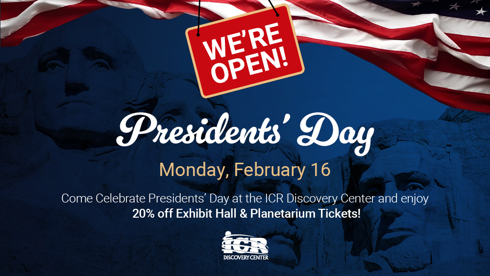 Presidents' Day at the ICR Discovery Center | February 16, 2026 | Celebrate Presidents' Day at the ICR Discovery Center and enjoy special activities and 20% off exhibit hall and planetarium tickets!