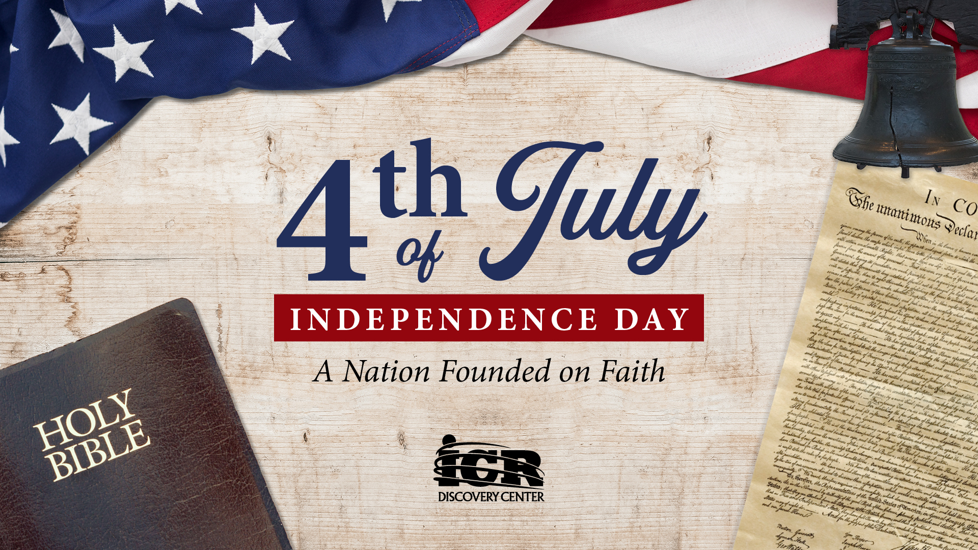 "4th of July—Independence Day." A patriotic graphic on a wood background with a draped U.S. flag, the Liberty Bell, a Holy Bible, and the U.S. Declaration of Independence, plus the ICR Discovery Center logo and the line "A Nation Founded on Faith."