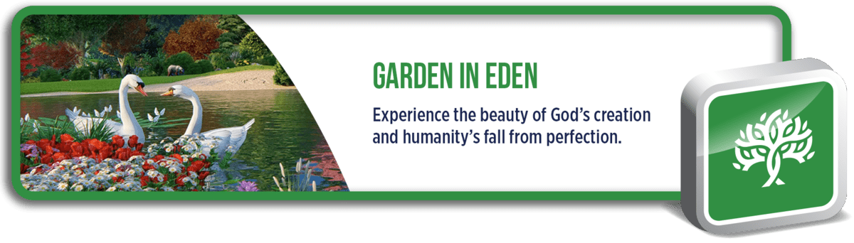 Garden in Eden: Experience the beauty of God's creation and humanity's fall from perfection.