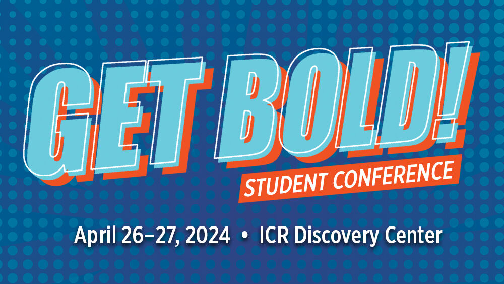 Get Bold Student Conference | April 26-27 | ICR Discovery Center
